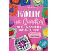 Häkeln im Quadrat: Granny Squares für Anfänger: Häkel dich Glücklich - Die schönsten Motive für dein Zuhause - Mit allen Grundtechniken, Häkelschrift und Videotutorials zum sicheren Erfolg