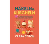 HÄKELN & KUSCHELN: 36 niedliche Häkelanleitungen ohne Nähen - Tiere, Leckereien & magische Freunde für Anfänger