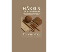 Häkeln leicht gemacht: Der komplette Anfängerleitfaden für schnelle und schöne DIY-Muster