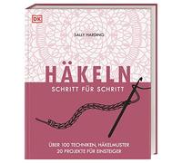 Häkeln Schritt für Schritt: Über 100 Techniken, Häkelmuster, 20 Projekte für Einsteiger