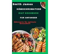 Hämochromatose-Diät-Kochbuch für Anfänger: Nährwerte für optimale Gesundheit