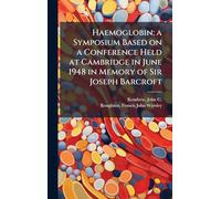 Haemoglobin; a Symposium Based on a Conference Held at Cambridge in June 1948 in Memory of Sir Joseph Barcroft