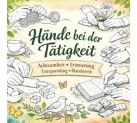 Hände bei der Tätigkeit - Ein Ausmalbuch für Senioren: Ruhige Alltagsszenen zum Ausmalen für Achtsamkeit, Erinnerung und Entspannung, Backen, Kochen, Werkeln, Gartenarbeit, etc.