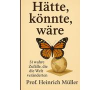 HÄTTE, KÖNNTE, WÄRE: Wie 51 kleine Momente die Welt veränderten