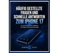 Häufig gestellte Fragen und schnelle Antworten zum iPhone 17: Ihr unverzichtbarer Leitfaden mit Tipps, Tricks und Lösungen (Edward N. Crist User Guide (Translations))
