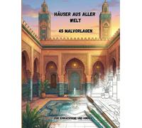 Häuser aus aller Welt 45 Malvorlagen für Erwachsene und Kinder: Illustrationen zum Ausmalen Malbuch zur Entspannung und Stressbewältigung, Freizeitgestaltung