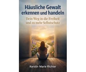 Häusliche Gewalt erkennen und handeln: Dein Weg in die Freiheit und zu mehr Selbstschutz