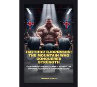 HAFTHOR BJORNSSON: THE MOUNTAIN WHO CONQUERED STRENGTH: FROM GAME OF THRONES TO WORLD RECORDS: THE INSPIRING JOURNEY OF A STRONGMAN LEGEND