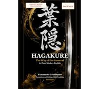 Hagakure: The Complete Modern English Translation, Volume One: The Samurai Classic of Bushido, Loyalty, Honor, and the Way of the Warrior (Japanese Classics in Clear English)