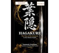 Hagakure: The Complete Modern English Translation, Volume Two: Bushido, Samurai Discipline, and the Philosophy of Life and Death (Japanese Classics in Clear English)