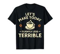 Hagamos Hoy un café un Poco Menos Terrible Camiseta
