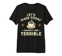Hagamos Hoy un café un Poco Menos Terrible Camiseta Premium