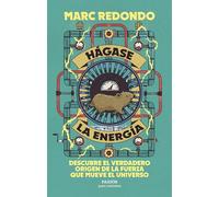 Hágase la energía: Descubre el verdadero origen de la fuerza que mueve el universo (Para curiosos)