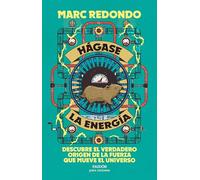 Hágase la energía: Descubre el verdadero origen de la fuerza que mueve el universo (Para curiosos)