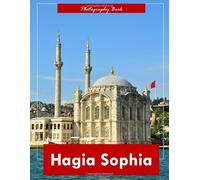 Hagia Sophia: A Visual Journey Through Istanbul’s Architectural Marvel - Stunning Photography of Byzantine Domes, Minarets, and Sacred Grandeur