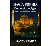 HAGIA SOPHIA: Dome of the Ages: - From Constantinople to Istanbul