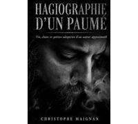 Hagiographie d'un paumé: Vie, chute et petites saloperies d'un auteur approximatif
