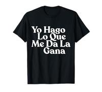 Hago lo Que me da la GANA Camiseta