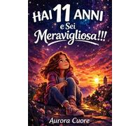 Hai 11 Anni e Sei Meravigliosa!: Storie di amicizia, figuracce e gentilezza per bambine di 11 anni femmina, perché ogni ragazza merita sentirsi meravigliosa