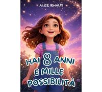 Hai 8 Anni e Mille Possibilità! Storie Ispiratrici per Bambine: 15 Racconti Coinvolgenti per Rafforzare Autostima, Fiducia e Coraggio Ogni Giorno