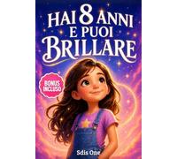 Hai 8 anni e puoi brillare: 16 racconti ispiratrici di vita quotidiana per bambine su autostima, amicizia, emozioni e piccole sfide, per riconoscersi e crescere con fiducia