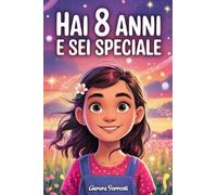 HAI 8 ANNI E SEI SPECIALE: Storie ispiratrici su Coraggio, Amicizia, Autostima e Fiducia in Sé Stesse. Un Regalo per Bambine di 8 anni che vogliono sentirsi capite e valorizzate