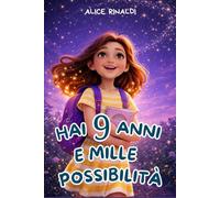 Hai 9 Anni e Mille Possibilità! Storie Ispiratrici per Bambine: 15 Racconti Coinvolgenti per Rafforzare Autostima, Sicurezza e Coraggio Ogni Giorno