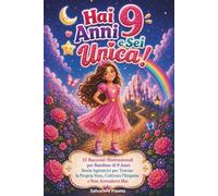 Hai 9 Anni e Sei Unica!: 15 Racconti Motivazionali per Bambine di 9 Anni - Storie Ispiratrici per Trovare la Propria Voce, Coltivare l’Empatia e Non Arrendersi Mai (Unica Come te)