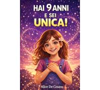 HAI 9 ANNI E SEI UNICA!: 15 Storie Ispiratrici di Amicizia, Emozioni, Fiducia in Sé e Coraggio. Un Regalo per Bambine di 9 Anni per Scoprire il Proprio Potenziale!