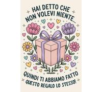 Hai Detto Che Non Volevi Niente…: Regalo divertente collega amica Donna | Quaderno per appunti