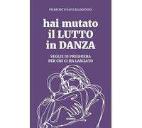 Hai mutato il lutto in danza. Veglie di preghiera per chi ci ha lasciato (Celebrare. Sussidi)