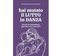 Hai mutato il lutto in danza. Veglie di preghiera per chi ci ha lasciato (Celebrare. Sussidi)