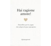 HAI RAGIONE AMORE!: Manuale pratico per le coppie che scelgono la pace ogni giorno (Diariolibri di Quintopirotti)