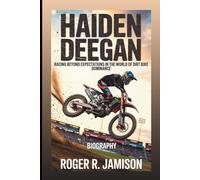 HAIDEN DEEGAN: Racing Beyond Expectations In The World Of Dirt Bike Dominance (Biography)