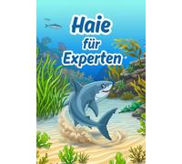 Haie für Experten: Spannendes Wissen über die faszinierende Welt dieser Meerestiere für Kinder