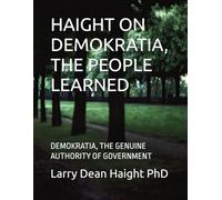 HAIGHT ON DEMOKRATIA, THE PEOPLE LEARNED: DEMOKRATIA, THE GENUINE AUTHORITY OF GOVERNMENT (HAIGHT ON Mind, Body and Spirit)