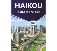 HAIKOU GUÍA DE VIAJE 2026: Explorando la ciudad costera de Hainan con playas, principales atracciones, parques volcánicos, comida callejera, mapas ... de itinerarios para viajeros chinos