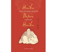 Haiku Before Haiku: From the Renga Masters to Basho (Translations from the Asian Classics)