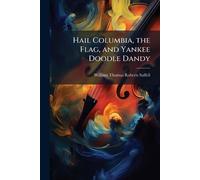 Hail Columbia, the Flag, and Yankee Doodle Dandy