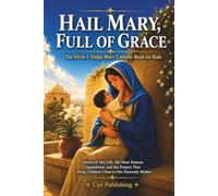 Hail Mary, Full of Grace: The All-in-1 Virgin Mary Catholic Book for Kids: Stories of Her Life, the Most Famous Apparitions, and the Prayers That Bring Children Close to Our Heavenly Mother