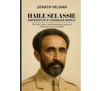 Haile Selassie: Emperor of a Changing World: The Life, Vision, and Enduring Legacy of Ethiopia’s Lion of Judah (Nation Builders: Visionaries Who Shaped the Modern World)
