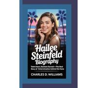 HAILEE STEINFELD BIOGRAPHY: Talent Born, Stardom Earned-The real story of determination behind the fame