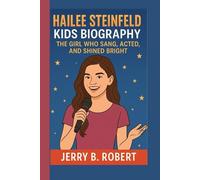 HAILEE STEINFELD KIDS BIOGRAPHY: The Girl Who Sang, Acted, and Shined Bright
