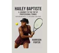 Hailey Baptiste: A Journey to the Top of Professional Tennis: From Washington D.C. to the Grand Slam Stage