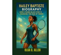 HAILEY BAPTISTE BIOGRAPHY : HOW A YOUNG BLACK STAR IS CHANGING THE FACE OF TENNIS: A TENNIS STAR IN THE MAKING