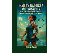 HAILEY BAPTISTE BIOGRAPHY : HOW A YOUNG BLACK STAR IS CHANGING THE FACE OF TENNIS: A TENNIS STAR IN THE MAKING
