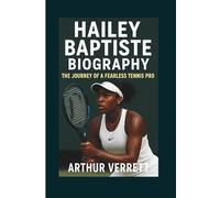 HAILEY BAPTISTE BIOGRAPHY: The Journey of a Fearless Tennis Pro