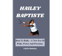 HAILEY BAPTISTE: Born To Rally - A New Era Of Pride, Power,And Precision
