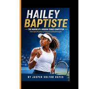 HAILEY BAPTISTE: The Making of a Modern Tennis Competitor - From Early Promise to Professional Breakthroughs
