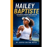 HAILEY BAPTISTE: The Making of a Modern Tennis Competitor - From Early Promise to Professional Breakthroughs